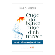 Cuộc Đời Bạn Có Được Định Trước? - Bí Mật Về Định Mệnh Và Ý Chí
(Tái Bản 2015) - David R. Hamilton Cuộc Đời Bạn Có Được Định Trước? - Bí Mật Về Định Mệnh Và Ý Chí
(Tái Bản 2015) - David R. Hamilton