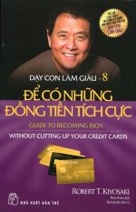 Dạy Con Làm Giàu - Tập 8: Để Có Những Đồng Tiền Tích Cực (Tái Bản
2016) - Robert T. Kiyosaki,Thiên Kim Dạy Con Làm Giàu - Tập 8: Để Có Những Đồng Tiền Tích Cực (Tái Bản
2016) - Robert T. Kiyosaki,Thiên Kim