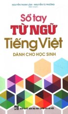 Sổ Tay Từ Ngữ Tiếng Việt Dành Cho Học Sinh - Nguyễn Tú Phương,
Nguyễn Thanh Lâm Sổ Tay Từ Ngữ Tiếng Việt Dành Cho Học Sinh - Nguyễn Tú Phương,
Nguyễn Thanh Lâm