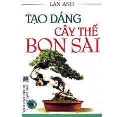 Tạo Dáng Cây Thế Bonsai Tạo Dáng Cây Thế Bonsai