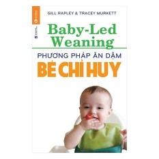 Sách – Phương Pháp Ăn Dặm Bé Chỉ Huy (Baby Led-Weaning)