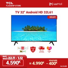 [GIÁ SỐC 4.590K] Smart TV TCL Android 8.0 32 inch HD wifi – 32L61 – HDR, Micro Dimming, Dolby, Chromecast, T-cast, AI+IN – Tivi giá rẻ chất lượng – Bảo hành 3 năm