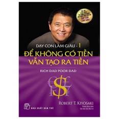 Dạy con làm giàu (tập 01) – Để Không Có Tiền Vẫn Tạo Ra Tiền – NXB Trẻ